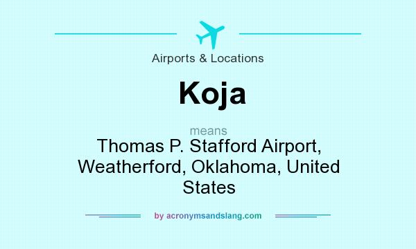 What does Koja mean? It stands for Thomas P. Stafford Airport, Weatherford, Oklahoma, United States