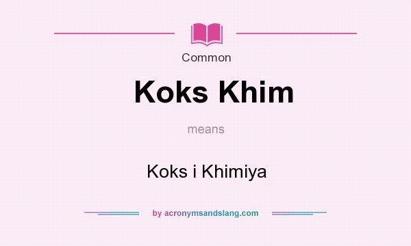What does Koks Khim mean? It stands for Koks i Khimiya