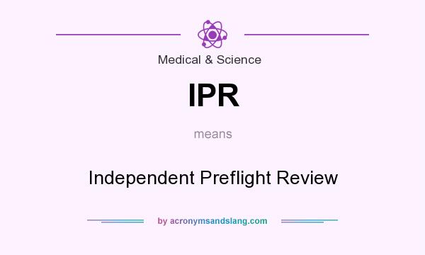 What does IPR mean? It stands for Independent Preflight Review