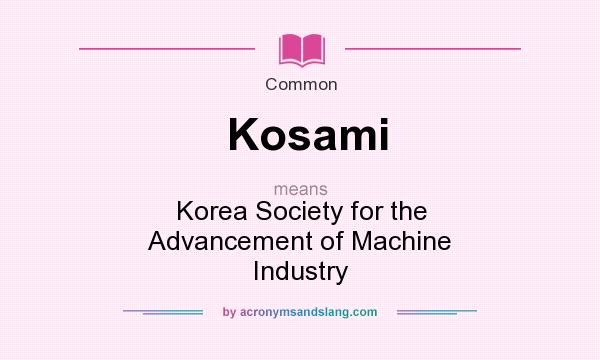 What does Kosami mean? It stands for Korea Society for the Advancement of Machine Industry