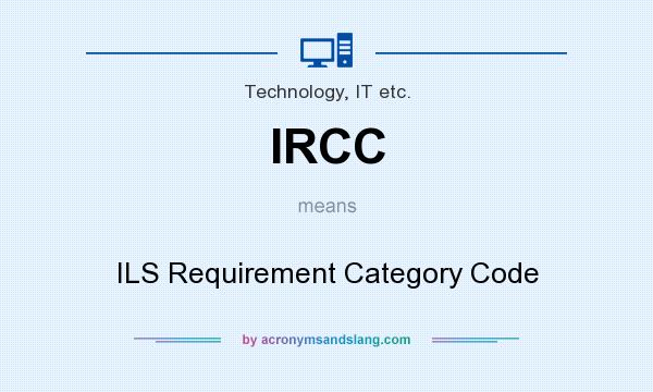 What does IRCC mean? It stands for ILS Requirement Category Code