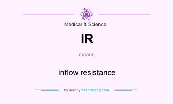 What does IR mean? It stands for inflow resistance