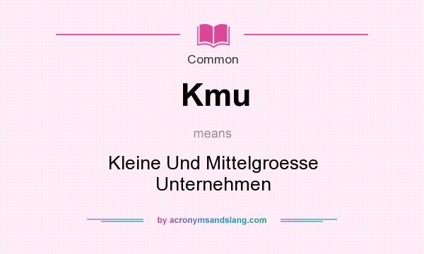 What does Kmu mean? It stands for Kleine Und Mittelgroesse Unternehmen