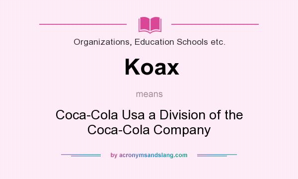 What does Koax mean? It stands for Coca-Cola Usa a Division of the Coca-Cola Company