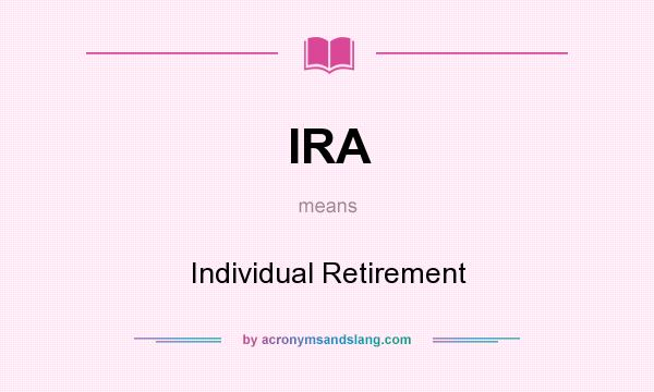 What does IRA mean? It stands for Individual Retirement