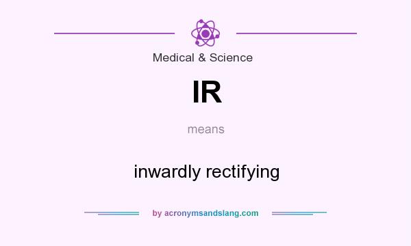 What does IR mean? It stands for inwardly rectifying