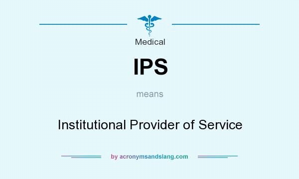 What does IPS mean? It stands for Institutional Provider of Service