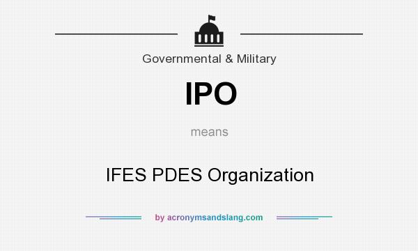What does IPO mean? It stands for IFES PDES Organization