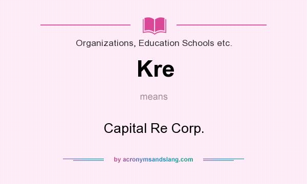 What does Kre mean? It stands for Capital Re Corp.