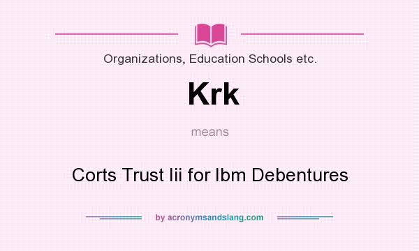 What does Krk mean? It stands for Corts Trust Iii for Ibm Debentures