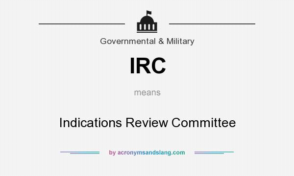What does IRC mean? It stands for Indications Review Committee