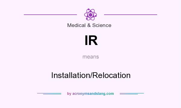 What does IR mean? It stands for Installation/Relocation