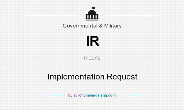 What does IR mean? It stands for Implementation Request