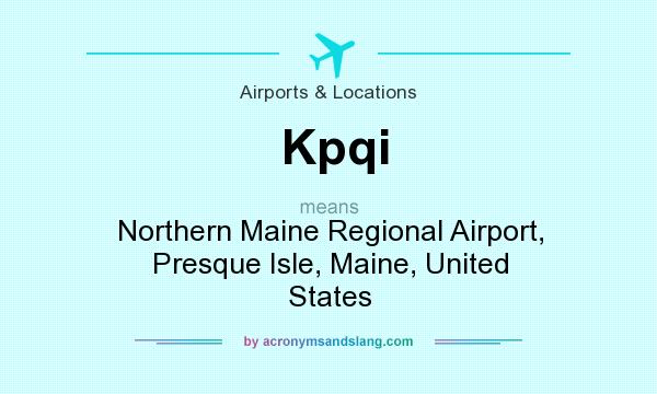 What does Kpqi mean? It stands for Northern Maine Regional Airport, Presque Isle, Maine, United States