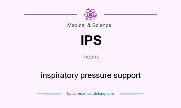 What does IPS mean? It stands for inspiratory pressure support