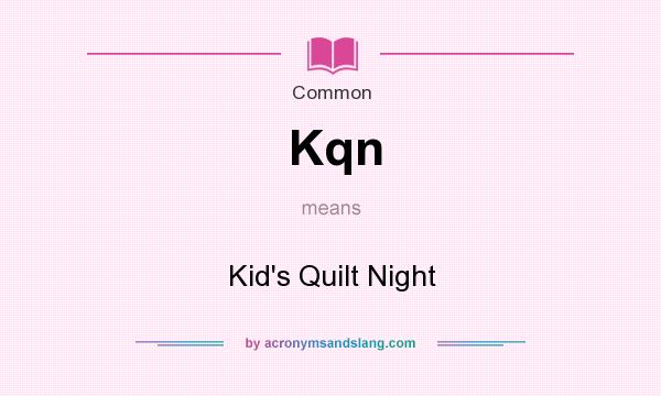What does Kqn mean? It stands for Kid`s Quilt Night