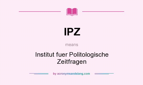 What does IPZ mean? It stands for Institut fuer Politologische Zeitfragen