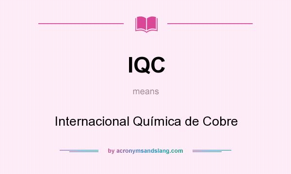 What does IQC mean? It stands for Internacional Química de Cobre