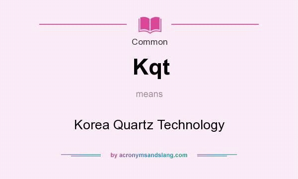 What does Kqt mean? It stands for Korea Quartz Technology
