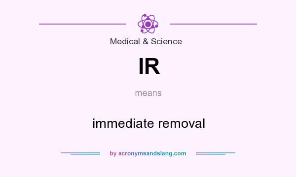 What does IR mean? It stands for immediate removal