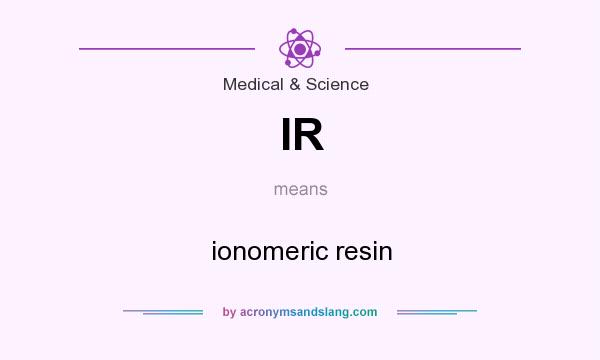 What does IR mean? It stands for ionomeric resin