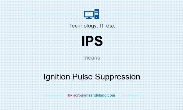 What does IPS mean? It stands for Ignition Pulse Suppression