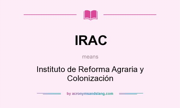 What does IRAC mean? It stands for Instituto de Reforma Agraria y Colonización