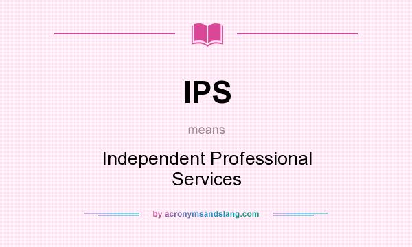 What does IPS mean? It stands for Independent Professional Services