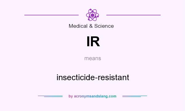 What does IR mean? It stands for insecticide-resistant
