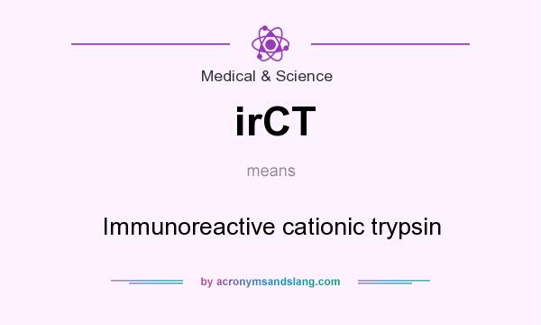 What does irCT mean? It stands for Immunoreactive cationic trypsin