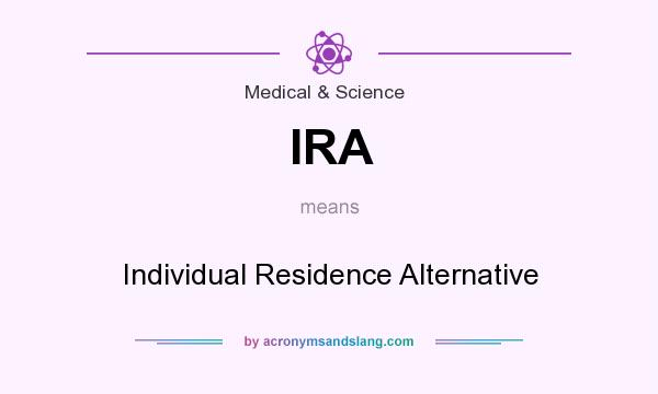 What does IRA mean? It stands for Individual Residence Alternative