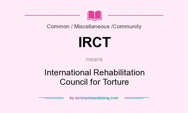 What does IRCT mean? It stands for International Rehabilitation Council for Torture