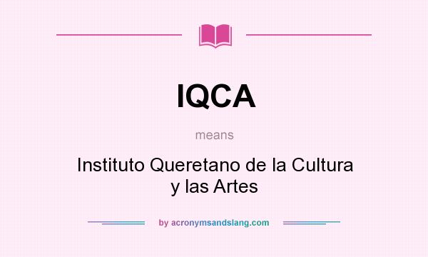 What does IQCA mean? It stands for Instituto Queretano de la Cultura y las Artes