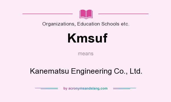 What does Kmsuf mean? It stands for Kanematsu Engineering Co., Ltd.
