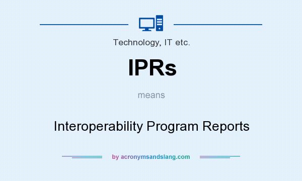 What does IPRs mean? It stands for Interoperability Program Reports