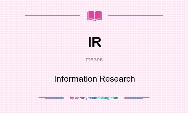 What does IR mean? It stands for Information Research