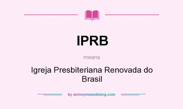 What does IPRB mean? It stands for Igreja Presbiteriana Renovada do Brasil