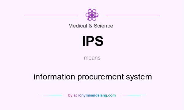 What does IPS mean? It stands for information procurement system
