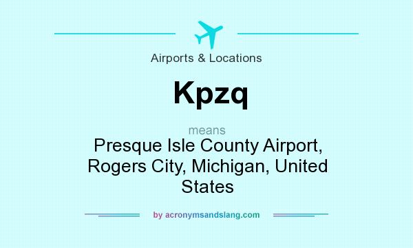 What does Kpzq mean? It stands for Presque Isle County Airport, Rogers City, Michigan, United States