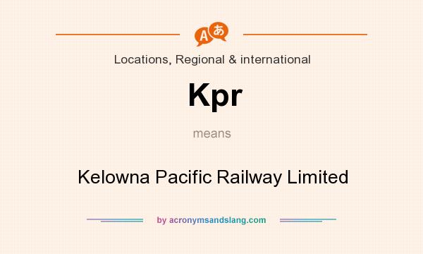 What does Kpr mean? It stands for Kelowna Pacific Railway Limited