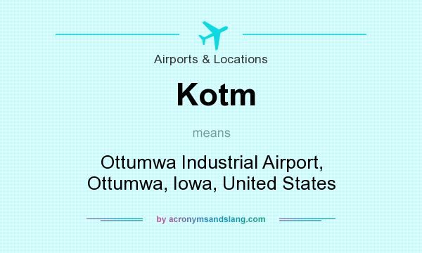 What does Kotm mean? It stands for Ottumwa Industrial Airport, Ottumwa, Iowa, United States