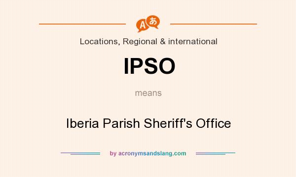 What does IPSO mean? It stands for Iberia Parish Sheriff`s Office