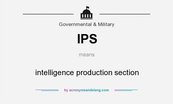 What does IPS mean? It stands for intelligence production section