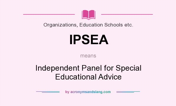 What does IPSEA mean? It stands for Independent Panel for Special Educational Advice