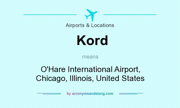 What does Kord mean? It stands for O`Hare International Airport, Chicago, Illinois, United States
