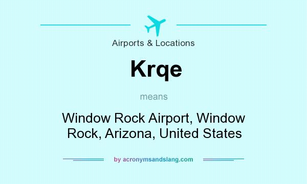 What does Krqe mean? It stands for Window Rock Airport, Window Rock, Arizona, United States