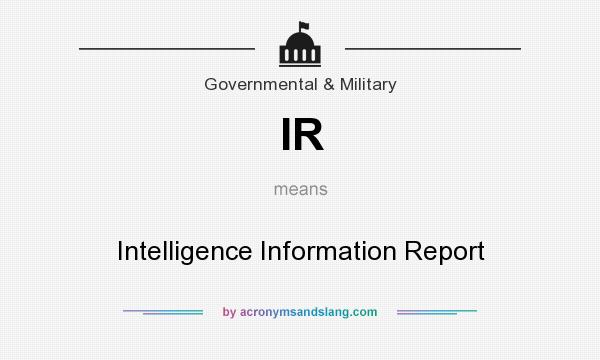 What does IR mean? It stands for Intelligence Information Report