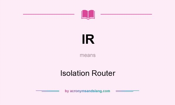What does IR mean? It stands for Isolation Router