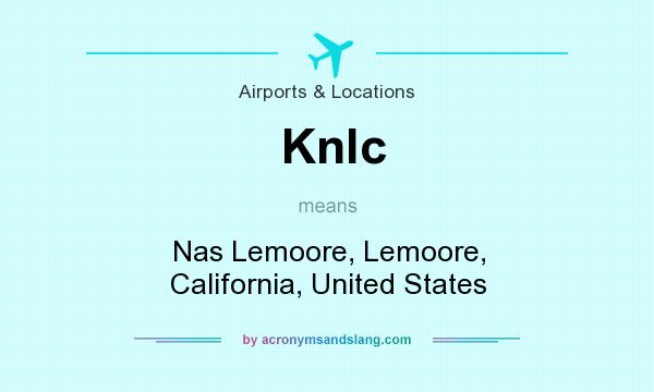 What does Knlc mean? It stands for Nas Lemoore, Lemoore, California, United States