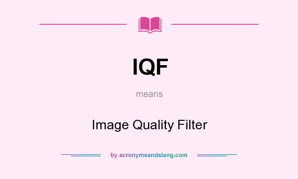 What does IQF mean? It stands for Image Quality Filter